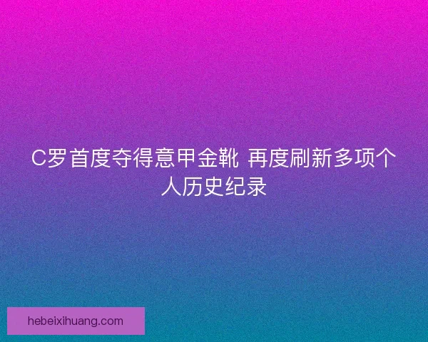 C罗首度夺得意甲金靴 再度刷新多项个人历史纪录